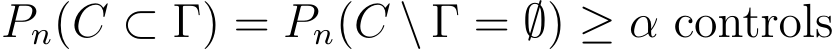  Pn(C ⊂ Γ) = Pn(C \ Γ = ∅) ≥ α controls