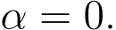  α = 0.