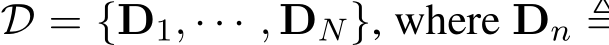  D = {D1, · · · , DN}, where Dn ≜