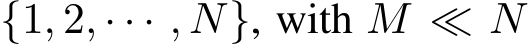  {1, 2, · · · , N}, with M ≪ N