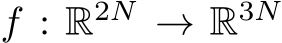  f : R2N → R3N