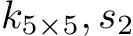 k5×5, s2