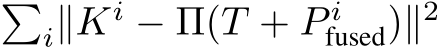 �i∥Ki − Π(T + P ifused)∥2