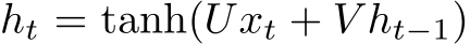  ht = tanh(Uxt + V ht−1)