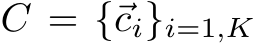  C = {⃗ci}i=1,K