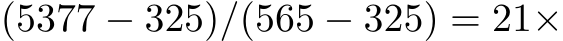 (5377 − 325)/(565 − 325) = 21×