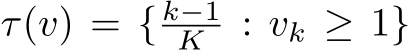  τ(v) = { k−1K : vk ≥ 1}
