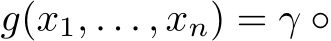g(x1, . . . , xn) = γ ◦