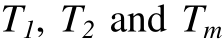 T1, T2 and Tm