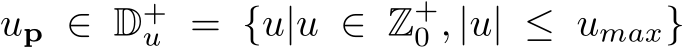  up ∈ D+u = {u|u ∈ Z+0 , |u| ≤ umax}