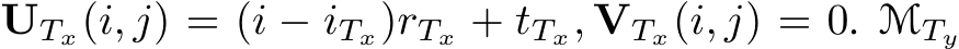 UTx(i, j) = (i − iTx)rTx + tTx, VTx(i, j) = 0. MTy