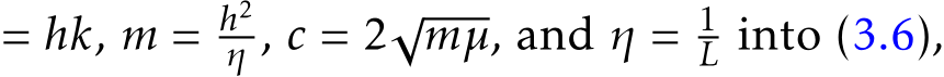  = hk, m = h2η , c = 2√mµ, and η = 1L into (3.6),