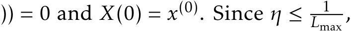 )) = 0 and X(0) = x(0). Since η ≤ 1Lmax ,
