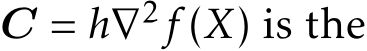  C = h∇2f (X) is the