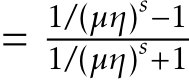  = 1/(µη)s−11/(µη)s+1 