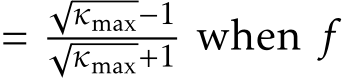 =√κmax−1√κmax+1 when f