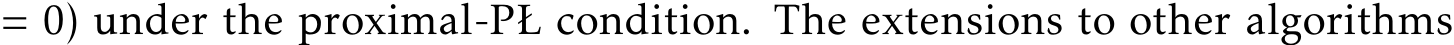  = 0) under the proximal-PŁ condition. The extensions to other algorithms