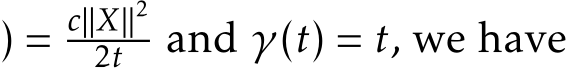 ) = c∥X∥22t and γ(t) = t, we have