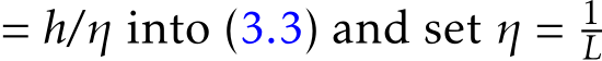  = h/η into (3.3) and set η = 1L