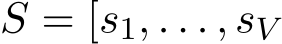  S = [s1, . . . , sV