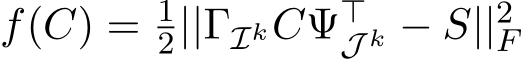  f(C) = 12||ΓIkCΨ⊤J k − S||2F 