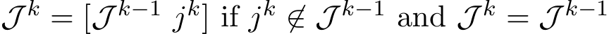  J k = [J k−1 jk] if jk ̸∈ J k−1 and J k = J k−1 