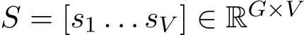  S = [s1 . . . sV ] ∈ RG×V 