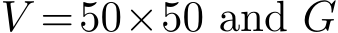  V =50×50 and G