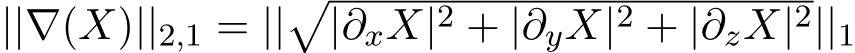 ||∇(X)||2,1 = ||�|∂xX|2 + |∂yX|2 + |∂zX|2||1