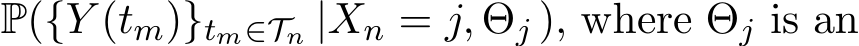  P({Y (tm)}tm∈Tn |Xn = j, Θj ), where Θj is an