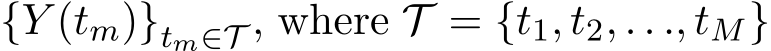 {Y (tm)}tm∈T , where T = {t1, t2, . . ., tM}