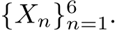  {Xn}6n=1.