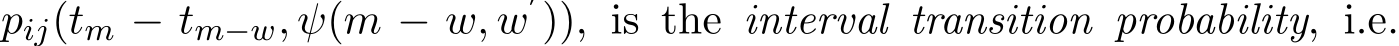 pij(tm − tm−w, ψ(m − w, w′)), is the interval transition probability, i.e.