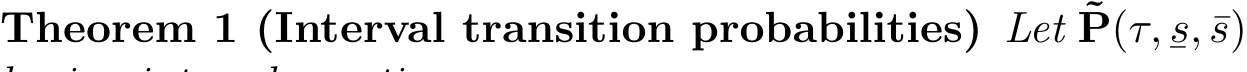 Theorem 1 (Interval transition probabilities) Let ˜P(τ,¯s, ¯s)