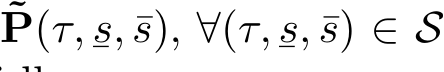 ˜P(τ,¯s, ¯s), ∀(τ,¯s, ¯s) ∈ S