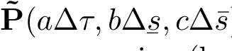 ˜P(a∆τ, b∆¯s, c∆¯s