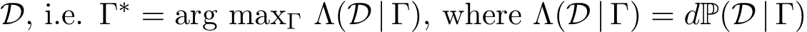  D, i.e. Γ∗ = arg maxΓ Λ(D | Γ), where Λ(D | Γ) = dP(D | Γ)