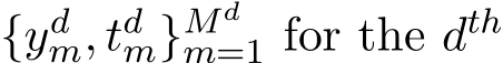  {ydm, tdm}Mdm=1 for the dth