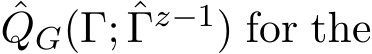 QG(Γ; ˆΓz−1) for the