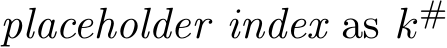  placeholder index as k# 