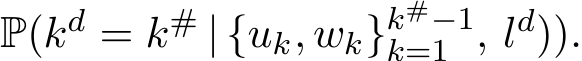 P(kd = k# | {uk, wk}k#−1k=1 , ld)).