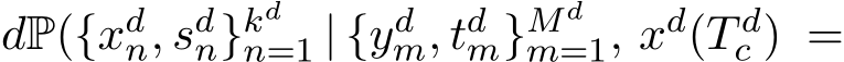  dP({xdn, sdn}kdn=1 | {ydm, tdm}Mdm=1, xd(T dc ) =