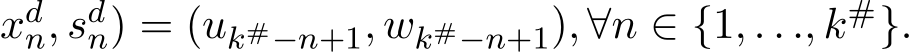 xdn, sdn) = (uk#−n+1, wk#−n+1), ∀n ∈ {1, . . ., k#}.