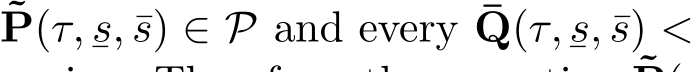 ˜P(τ,¯s, ¯s) ∈ P and every ¯Q(τ,¯s, ¯s) <