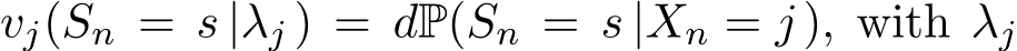 vj(Sn = s |λj ) = dP(Sn = s |Xn = j ), with λj