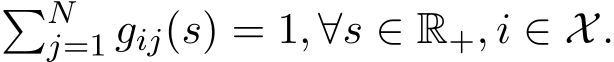 �Nj=1 gij(s) = 1, ∀s ∈ R+, i ∈ X.