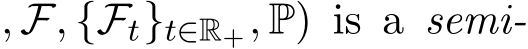 , F, {Ft}t∈R+, P) is a semi-