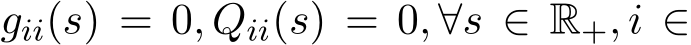  gii(s) = 0, Qii(s) = 0, ∀s ∈ R+, i ∈