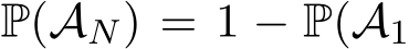  P(AN) = 1 − P(A1