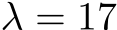 λ = 17